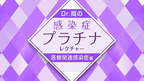 Dr.岡の感染症プラチナレクチャー 医療関連感染症編のお試し視聴｜CareNeTV