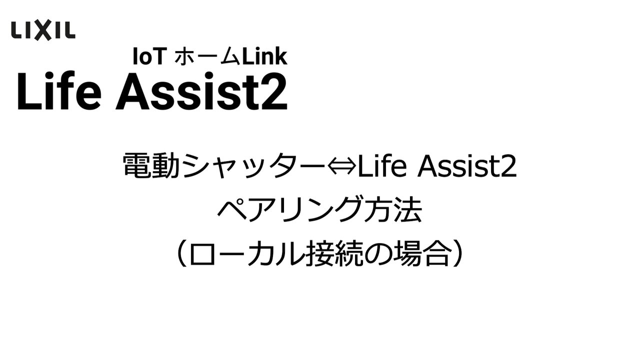 Life Assist2｜ペアリング(ローカル接続)編 LIXIL製電動シャッター