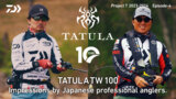 Project T 2023-2024 Episode-4 “TATULA TW 100 Impressions by Japanese  professional anglers.”
