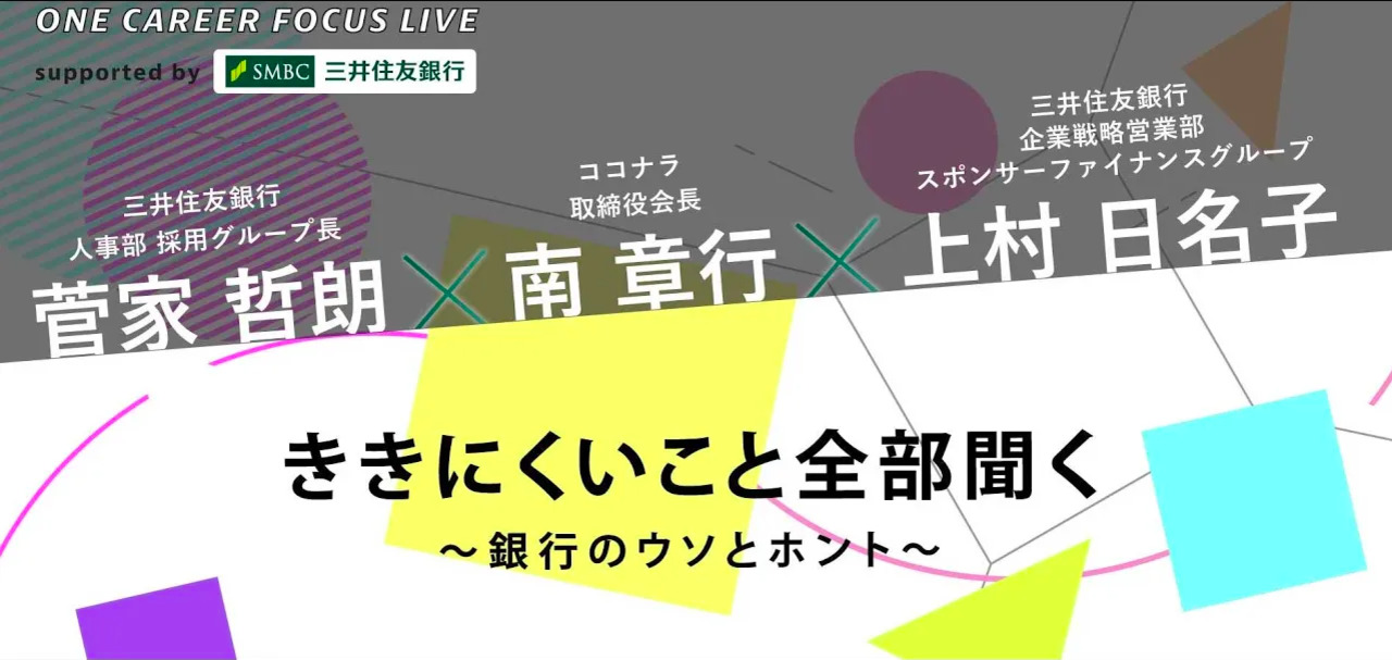 KEY SESSION ココナラ南会長登壇！：ききにくいこと全部聞く〜銀行のウソとホント〜 ONE CAREER FOCUS LIVE supported by SMBCのサムネイル